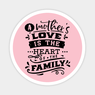 A mother's love is the heart of the family Magnet